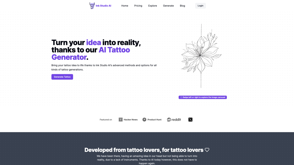 Generador de Tatuajes AI - Ink Studio AI

El Generador de Tatuajes AI de Ink Studio AI es una herramienta innovadora que utiliza inteligencia artificial para ayudar a los tatuadores y clientes a diseñar tatuajes únicos y personalizados. Con esta tecnología, los usuarios pueden explorar una amplia gama de estilos, motivos y elementos para crear un diseño que refleje su personalidad y gustos.

Funcionalidades clave:

1. Diseño personalizado: La herramienta permite a los usuarios seleccionar y combinar diferentes elementos, como dibujos, colores y texturas, para crear un tatuaje exclusivo.
2. Variedad de estilos: El Generador de Tatuajes AI ofrece una amplia selección de estilos artísticos, desde tradicionales hasta contemporáneos, asegurando que cada diseño sea único y atemporal.
3. Interfaz fácil de usar: La plataforma cuenta con una interfaz intuitiva que facilita la navegación y el diseño de tatuajes, incluso para aquellos sin experiencia previa en diseño gráfico.
4. Integración con tatuadores: Los tatuadores pueden utilizar el Generador de Tatuajes AI para colaborar con sus clientes y adaptar los diseños a sus necesidades específicas, garantizando una experiencia personalizada y satisfactoria.
5. Visualización en tiempo real: Los usuarios pueden ver cómo se vería el tatuaje en su piel en tiempo real, lo que permite hacer ajustes y mejoras de manera rápida y eficiente.

El Generador de Tatuajes AI de Ink Studio AI es una herramienta versátil y accesible que está revolucionando la forma en que se crean y se experimentan los tatuajes. Ya sea que esté buscando un diseño clásico o un estilo moderno, esta plataforma ofrece una solución innovadora para satisfacer todas las necesidades de tatuaje.